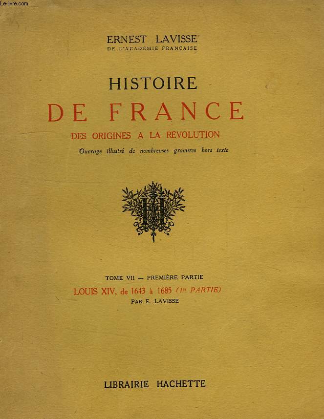 HISTOIRE DE FRANCE ILLUSTREE, DEPUIS LES ORIGINES JUSQU'A LA REVOLUTION, TOME VII, 1re PARTIE, LOUIS XIV, DE 1643 A 1685 (1re PARTIE)