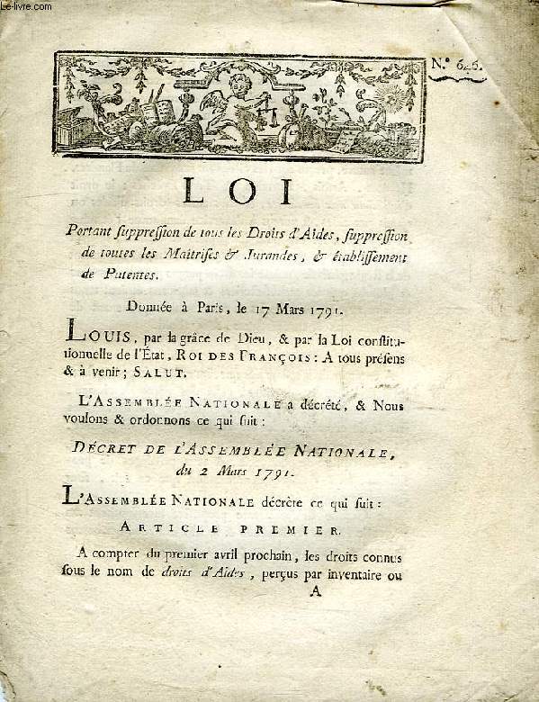 LOI PORTANT SUPPRESSION DE TOUS LES DROITS D'AIDES, SUPPRESSION DE TOUTES LES MAITRISES & JURANDES, ETABLISSEMENT DE PATENTES, DONNEE A PARIS LE 17 MARS 1791 (INCOMPLET)