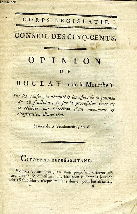 CORPS LEGISLATIF, OPINION DE BOULAY (DE LA MEURTHE) SUR LES CAUSES, LA NECESSITE & LES EFFETS DE LA JOURNEE DU 18 FRUCTIDOR, SEANCE DU 3 VENDEMIAIRE, AN VI (INCOMPLET)
