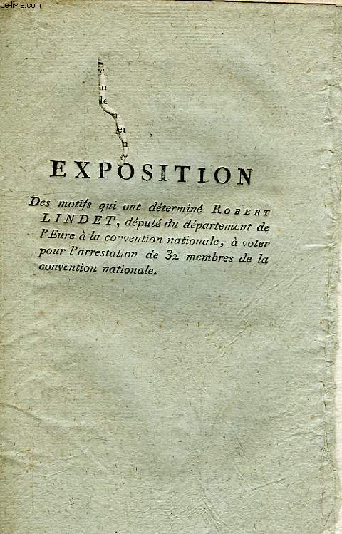 EXPOSITION DES MOTIFS QUI ONT DETERMINE ROBERT LINDET, DEPUTE DU DEPARTEMENT DE L'EURE A LA CONVENTION NATIONALE, A VOTER POUR L'ARRESTATION DE 32 MEMBRE DE LA CONVENTION NATIONALE (INCOMPLET)