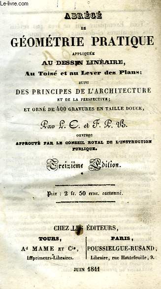 ABREGE DE GEOMETRIE PRATIQUE APPLIQUE AU DESSIN LINEAIRE, AU TOISE ET AU LEVER DES PLANS, SUIVI DES PRINCIPES DE L'ARCHITECTURE ET DE LA PERSPECTIVE