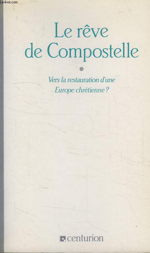 LE REVE DE COMPOSTELLE, VERS LA RESTAURATION D'UNE EUROPE CHRETIENNE ?