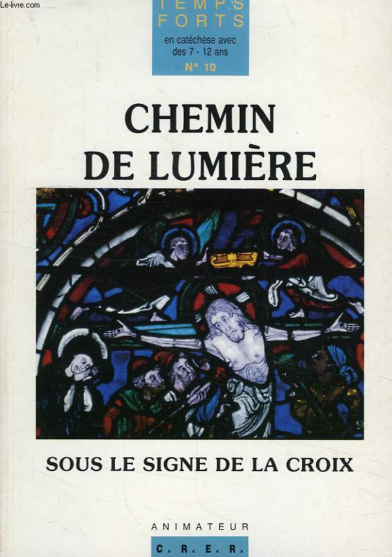 TEMPS FORTS, EN CATECHESE AVEC DES 7-12 ANS, N 10, CHEMIN DE LUMIERE, SOUS LE SIGNE DE LA CROIX