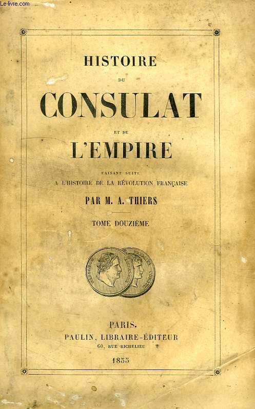 HISTOIRE DU CONSULAT ET DE L'EMPIRE, FAISANT SUITE A L'HISTOIRE DE LA REVOLUTION FRANCAISE, TOME XII