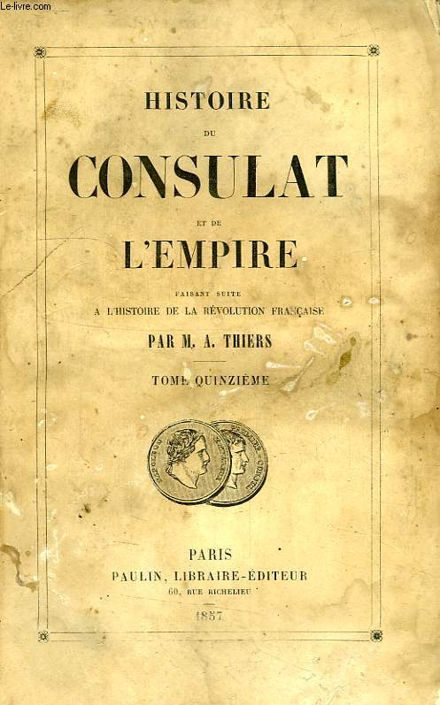 HISTOIRE DU CONSULAT ET DE L'EMPIRE, FAISANT SUITE A L'HISTOIRE DE LA REVOLUTION FRANCAISE, TOME XV