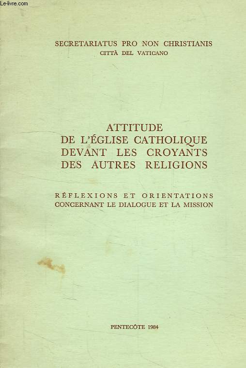 ATTITUDE DE L'EGLISE CATHOLIQUE DEVANT LES CROYANTS DES AUTRES RELIGIONS, REFLEXIONS ET ORIENTATIONS CONCERNANT LE DIALOGUE ET LA MISSION
