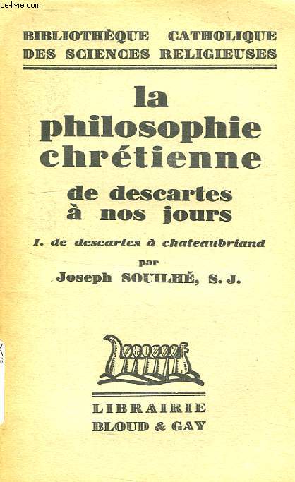 LA PHILOSOPHIE CHRETIENNE DE DESCARTES A NOS JOURS, TOME I, DE DESCARTES A CHATAUBRIAND