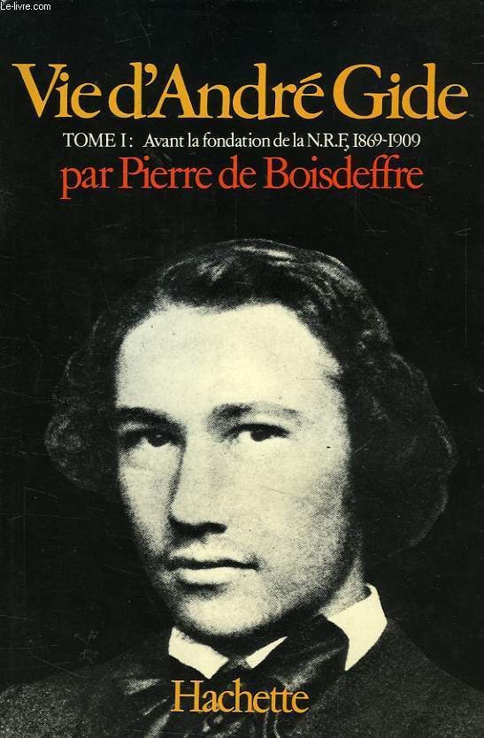 VIE D'ANDRE GIDE, 1869-1951, ESSAI DE BIOGRAPHIE CRITIQUE, TOME I, ANDRE GIDE AVANT LA FONDATION DE LA 'NOUVELLE REVUE FRANCAISE' (1869-1909)
