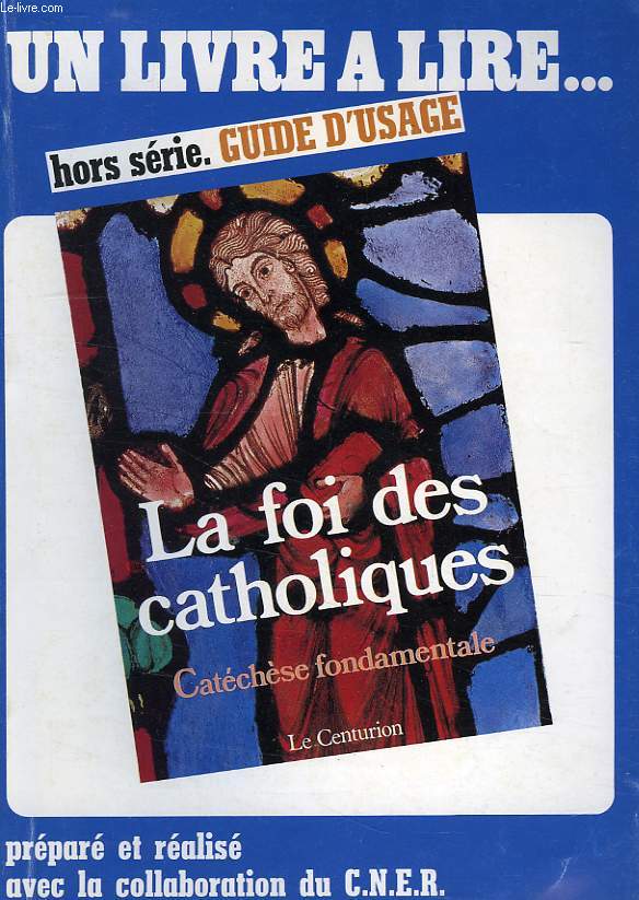 UN LIVRE A LIRE: HORS SERIE, GUIDE D'USAGE, LA FOI DES CATHOLIQUES, CATECHESE FONDAMENTALE