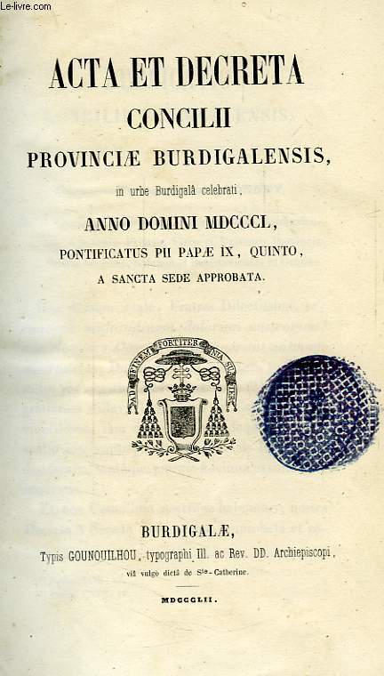 ACTA ET DECRETA CONCILII PROVINCIAE BURDIGALENSIS, IN URBE BURDIGALA CELEBRATI, ANNO DOMINI MDCCCL-MDCCCLXVIII, PONTIFICATUS PII PAPAE IX, QUINTO