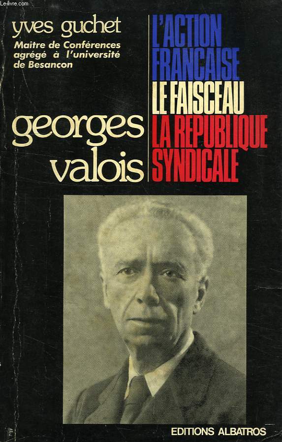 GEORGES VALOIS, L'ACTION FRANCAISE, LE FAISCEAU, LA REPUBLIQUE SYNDICALE