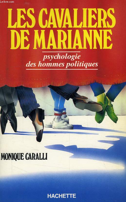 LES CAVALIERS DE MARIANNE, PSYCHOLOGIE DES HOMMES POLITIQUES