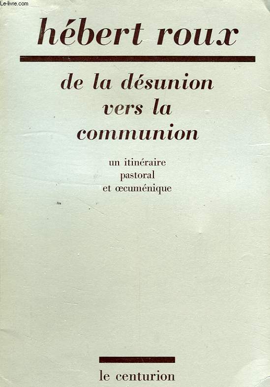 DE LA DESUNION VERS LA COMMUNION, UN ITINERAIRE PASTORAL ET OECUMENIQUE