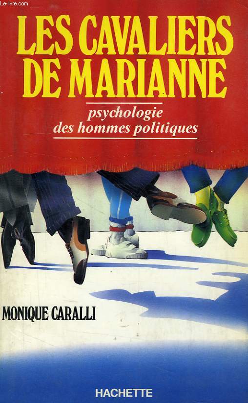 LES CAVALIERS DE MARIANNE, PSYCHOLOGIE DES HOMMES POLITIQUES
