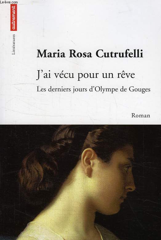 J'AI VECU POUR UN REVE, LES DERNIERS JOURS D'OLYMPE DE GOUGES