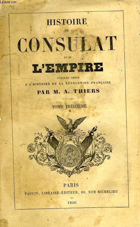 HISTOIRE DU CONSULAT ET DE L'EMPIRE, FAISANT SUITE A L'HISTOIRE DE LA REVOLUTION FRANCAISE, TOME XIII