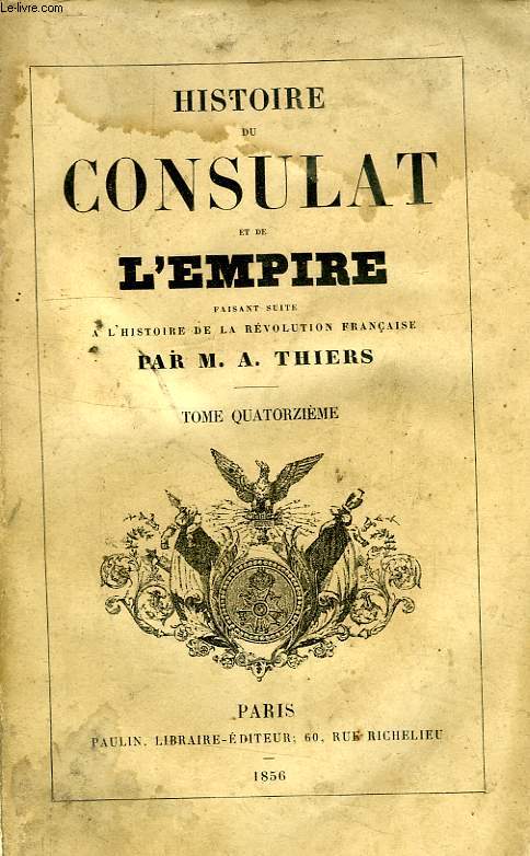 HISTOIRE DU CONSULAT ET DE L'EMPIRE, FAISANT SUITE A L'HISTOIRE DE LA REVOLUTION FRANCAISE, TOME XIV