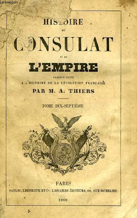 HISTOIRE DU CONSULAT ET DE L'EMPIRE, FAISANT SUITE A L'HISTOIRE DE LA REVOLUTION FRANCAISE, TOME XVII