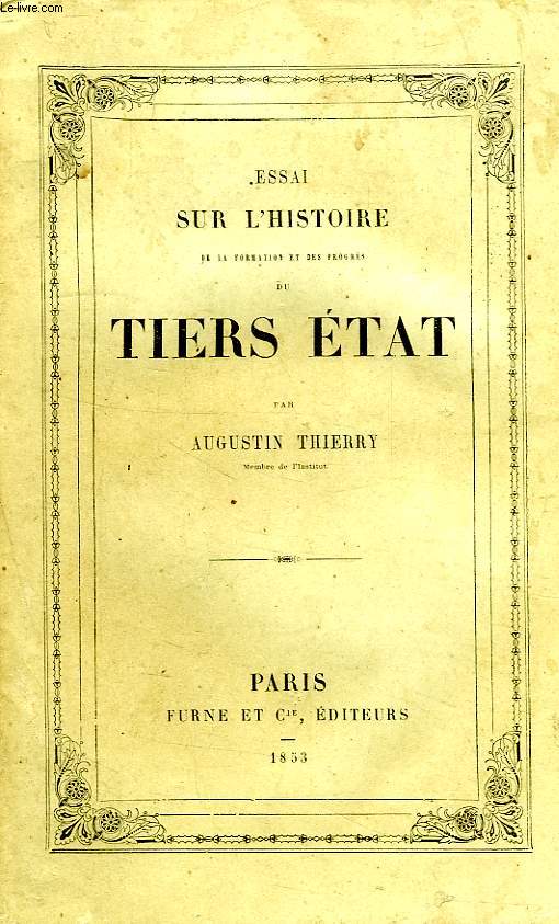 ESSAI SUR L'HISTOIRE DE LA FORMATION ET DES PROGRES DU TIERS ETAT, SUIVI DE DEUX FRAGMENTS DU RECUEUIL DES MONUMENTS INEDITS DE CETTE HISTOIRE