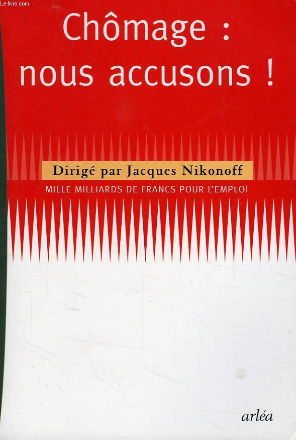 CHOMAGE: NOUS ACCUSONS !, MILLE MILLIARDS DE FRANCS POUR L'EMPLOI