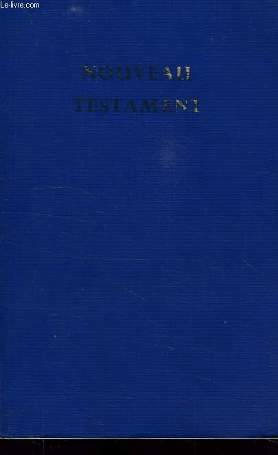 LE NOUVEAU TESTAMENT DE NOTRE-SEIGNEUR ET SAUVEUR JESUS-CHRIST