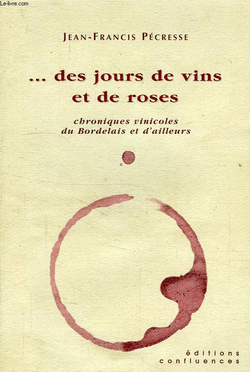 ... DES JOURS DE VINS ET DE ROSES, CHRONIQUES VINICOLES DU BORDELAIS ET D'AILLEURS