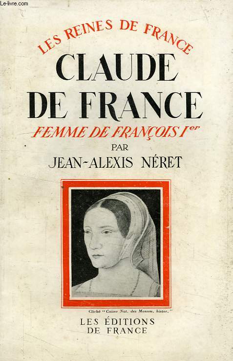 CLAUDE DE FRANCE, FEMME DE FRANCOIS Ier, 1499-1524