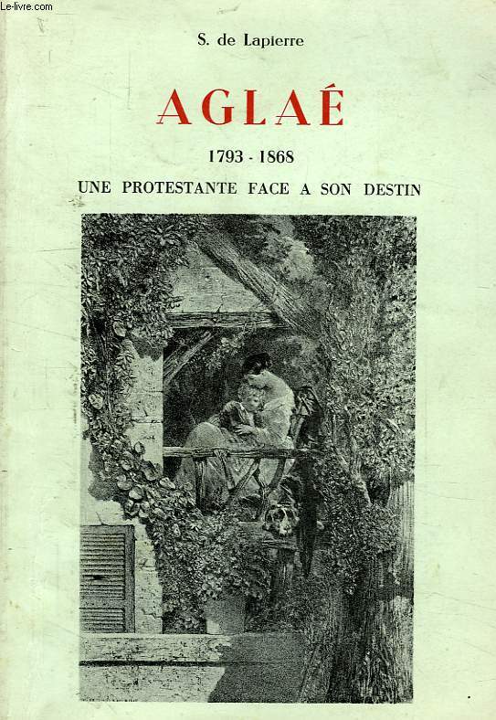 AGLAE, 1793-1868, UNE PROTESTANTE FACE A SON DESTIN