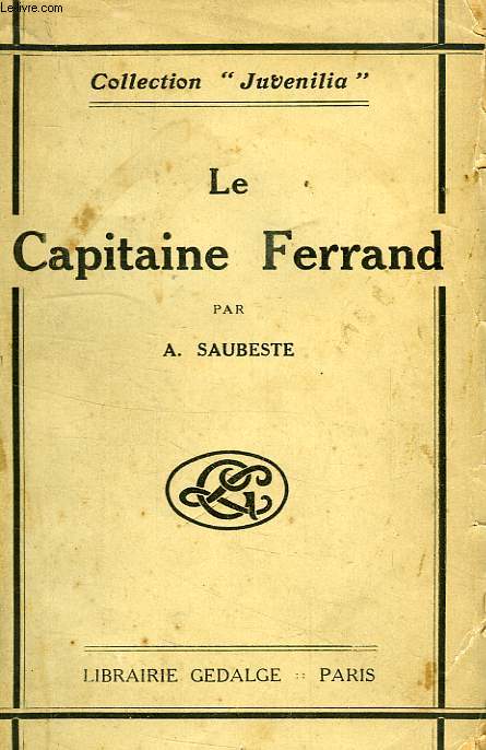 LE CAPITAINE LOUIS-MICHEL FERRAND, D'APRES LES LETTRES, DOCUMENTS ET TEMOIGNAGES RECUEILLIS, CLASSES ET ETUDIES