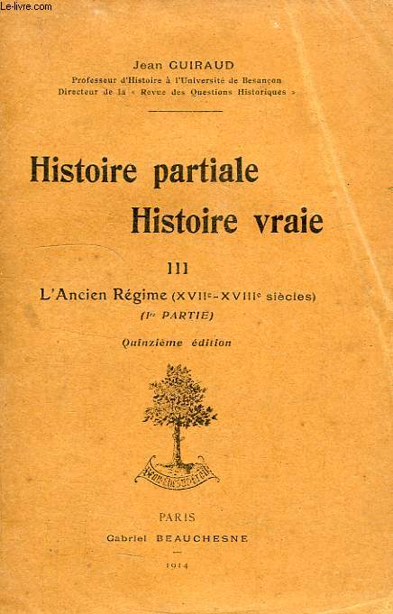 HISTOIRE PARTIALE, HISTOIRE VRAIE, TOME III, L'ANCIEN REGIME (XVIIe-XVIIIe SIECLES), 1re PARTIE