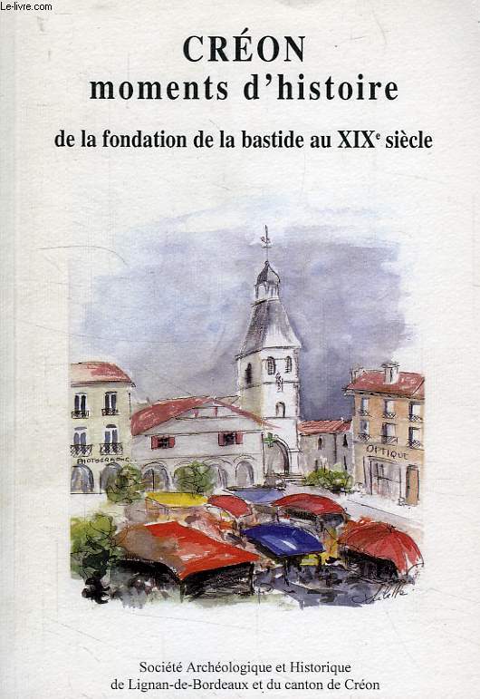 CREON, MOMENTS D'HISTOIRE, DE LA CREATION DE LA BASTIDE AU XIXe SIECLE