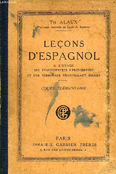 LECONS D'ESPAGNOL, A L'USAGE DES ETABLISSEMENTS D'ENSEIGNEMENT ET DES PERSONNES TRAVAILLANT SEULES, 1re PARTIE: COURS ELEMENTAIRE