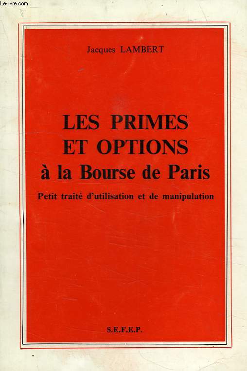LES PRIMES ET OPTIONS A LA BOURSE DE PARIS, PETIT TRAITE D'UTILISATION ET DE MANIPULATION