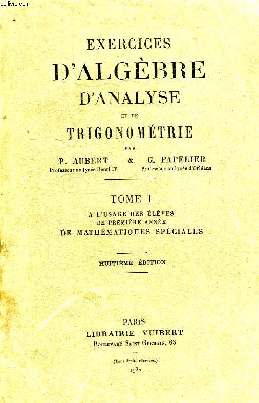 EXERCICES D'ALGEBRE, D'ANALYSE ET DE TRIGONOMETRIE, TOME I, A L'USAGE DES ELEVES DE 1re ANNEE DE MATHEMATIQUES SPECIALES