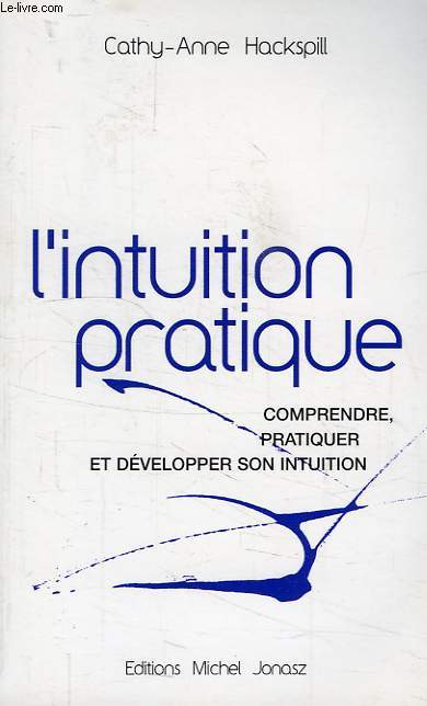 L'INTUITION PRATIQUE, COMPRENDRE, PRATIQUER ET DEVELOPPER SON INTUITION