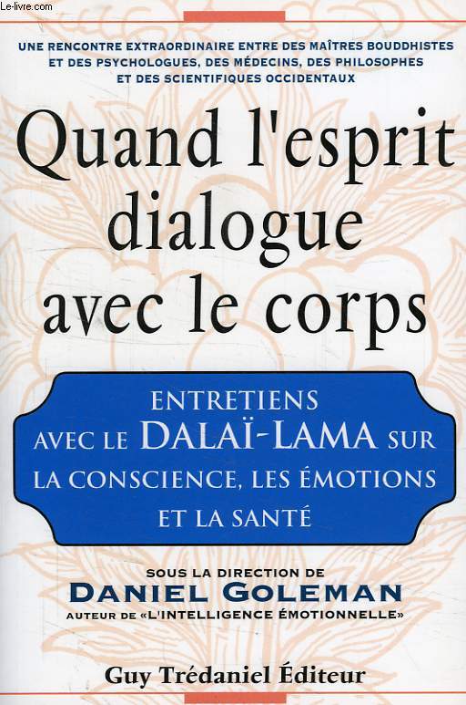 QUAND L'ESPRIT DIALOGUIE AVEC LE CORPS, ENTRETIENS AVEC LE DALAI-LAMA SUR LA CONSCIENCE, LES EMOTIONS ET LA SANTE