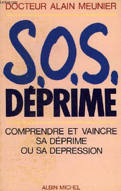 S.O.S. DEPRIME, COMPRENDRE ET VAINCRE SA DEPRIME OU SA DEPRESSION