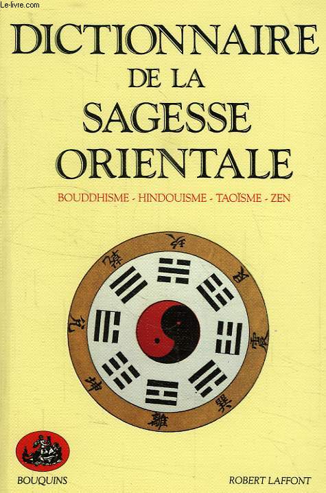 DICTIONNAIRE DE LA SAGESSE ORIENTALE, BOUDDHISME, HINDOUISME, TAOISME, ZEN