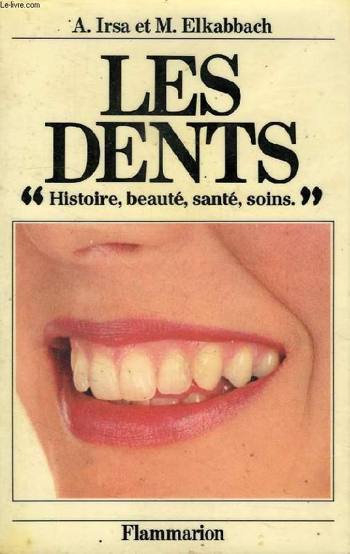 LES DENTS, HISTOIRE, BEAUTE, SANTE, SOINS