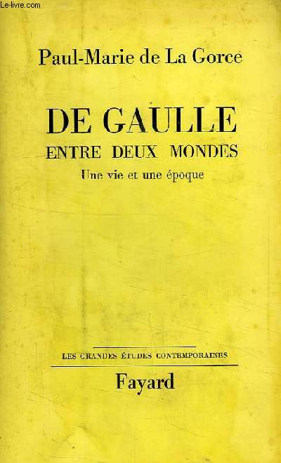 DE GAULLE ENTRE DEUX MONDES, UNE VIE ET UNE EPOQUE