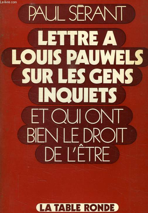 LETTRE A LOUIS PAUWELS SUR LES GENS INQUIETS, ET QUI ONT BIEN LE DROIT DE L'ETRE