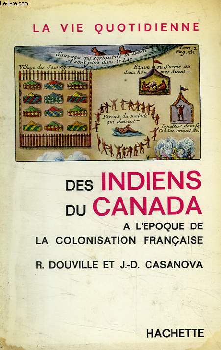 LA VIE QUOTIDIENNE DES INDIENS DU CANADA, A L'EPOQUE DE LA COLONISATION FRANCAISE
