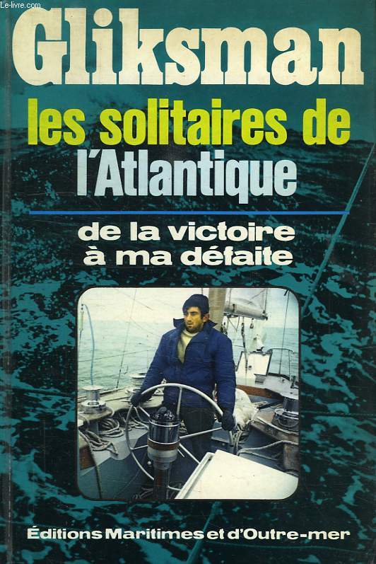 LES SOLITAIRES DE L'ATLANTIQUE, DE LA VICTOIRE A MA DEFAITE