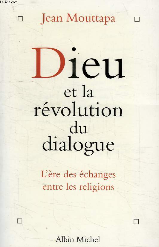 DIEU ET LA REVOLUTION DU DIALOGUE, L'ERE DES ECHANGES ENTRE LES RELIGIONS