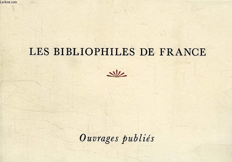 LES BIBLIOPHILES DE FRANCE, OUVRAGES PUBLIES