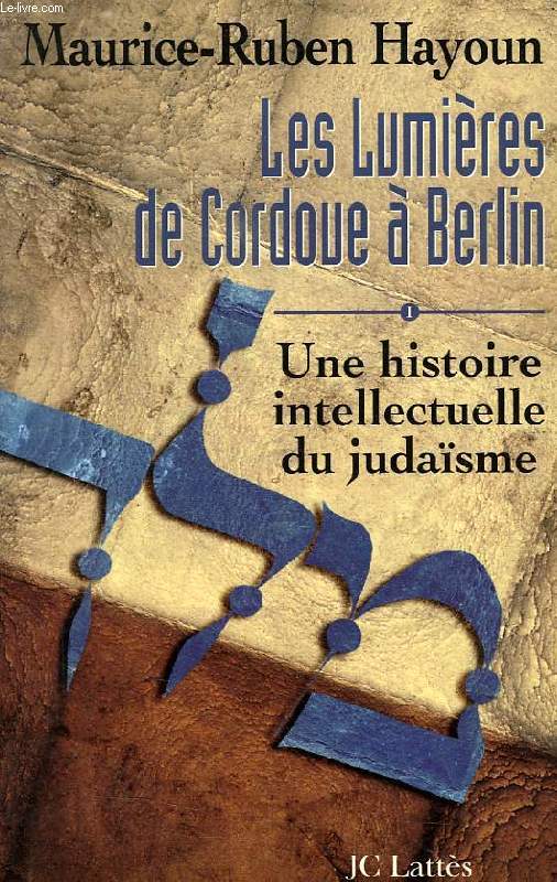 LES LUMIERES DE CORDOUE A BERLIN, I, UNE HISTOIRE INTELLECTUELLE DU JUDAISME