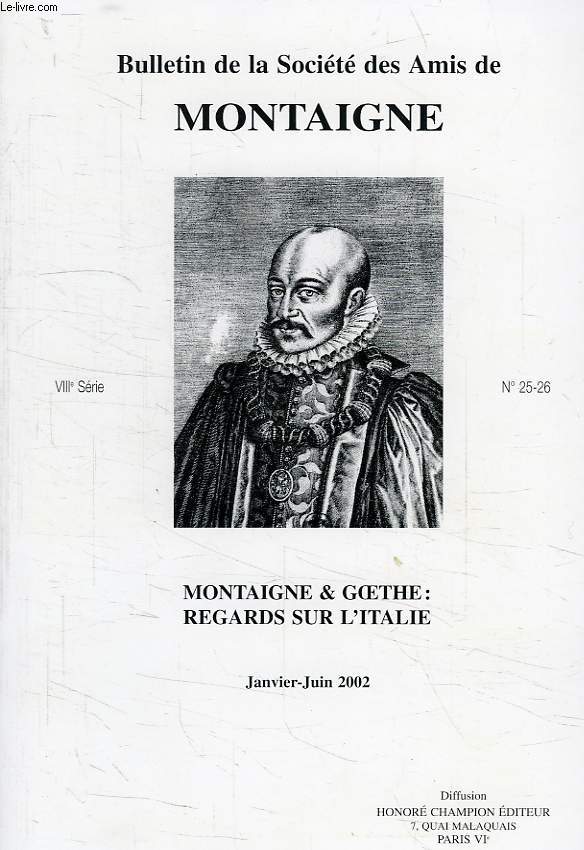 BULLETIN DE LA SOCIETE DES AMIS DE MONTAIGNE, VIIIe SERIE, N 25-26, JAN.-JUIN 2002, MONTAIGNE ET GOETHE: REGARDS SUR L'ITALIE