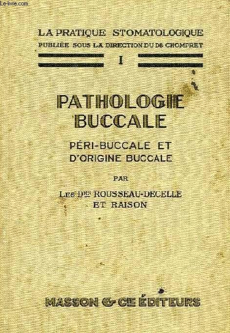 LA PRATIQUE STOMATOLOGIQUE, I, PATHOLOGIE BUCCALE, PERI-BUCCALE ET D'ORIGINE BUCCALE