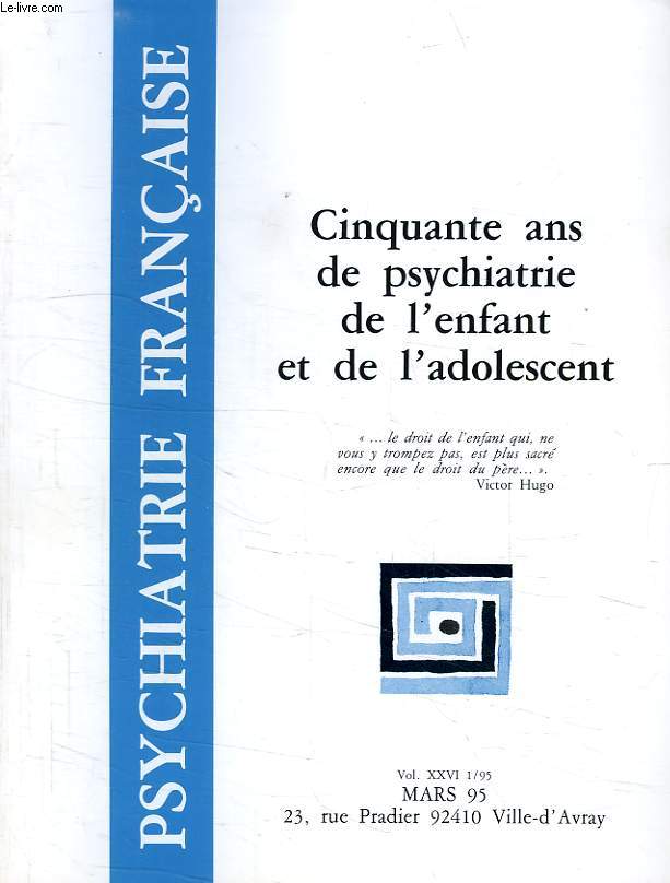 PSYCHIATRIE FRANCAISE, VOL. XXVI, 1/95, MARS 1995, 50 ANS DE PSYCHIATRIE DE L'ENFANT ET DE L'ADOLESCENT