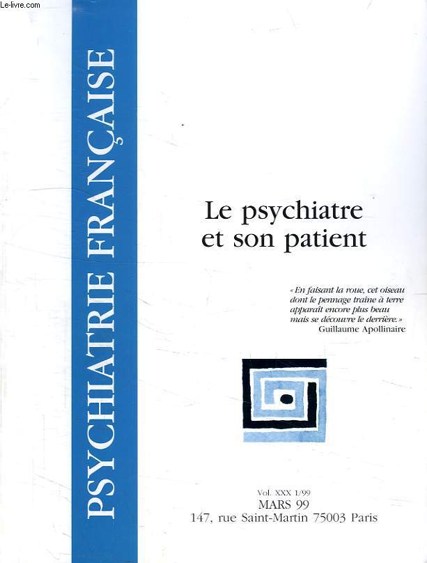 PSYCHIATRIE FRANCAISE, VOL. XXX, 1/99, MARS 1999, LE PSYCHIATRE ET SON PATIENT